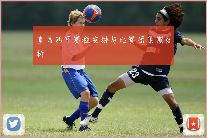 皇马西甲赛程安排与比赛密集期分析
