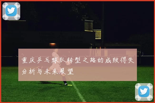 重庆乒乓球队转型之路的成败得失分析与未来展望