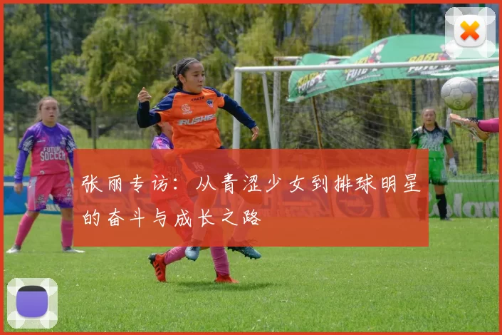 张丽专访：从青涩少女到排球明星的奋斗与成长之路