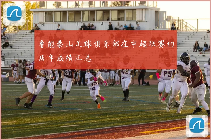 鲁能泰山足球俱乐部在中超联赛的历年成绩汇总