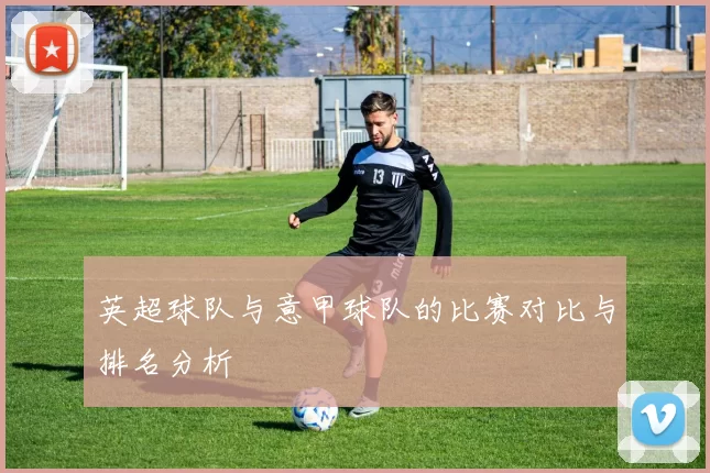 英超球队与意甲球队的比赛对比与排名分析