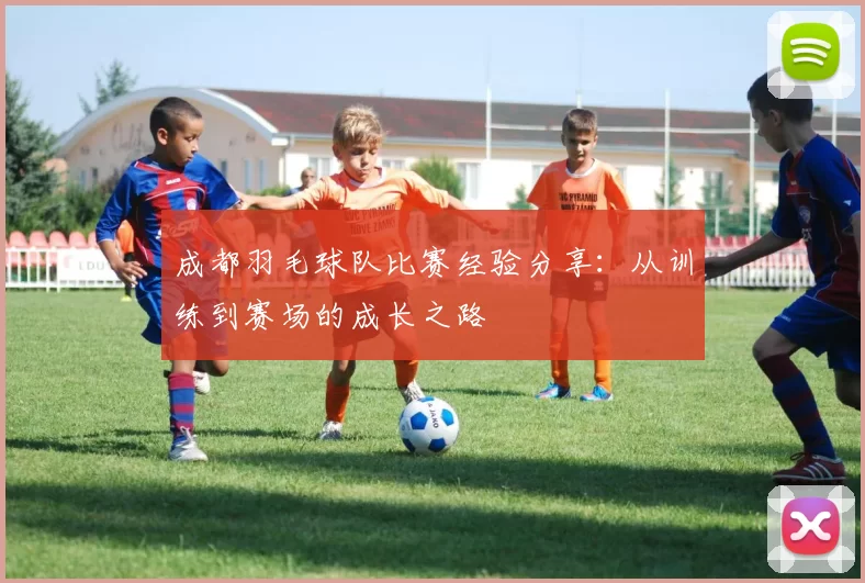 成都羽毛球队比赛经验分享：从训练到赛场的成长之路