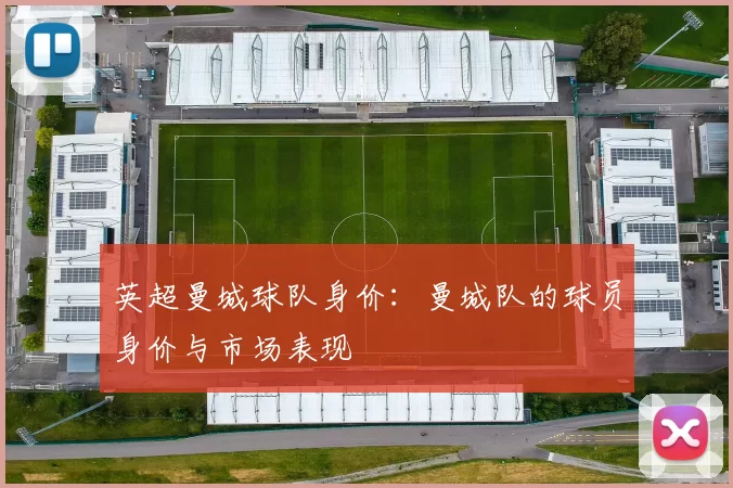 英超曼城球队身价：曼城队的球员身价与市场表现